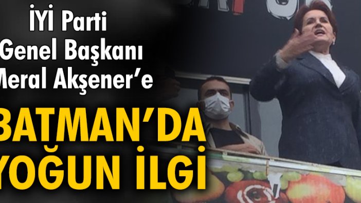 Meral Akşener’e Batman'da yoğun ilgi