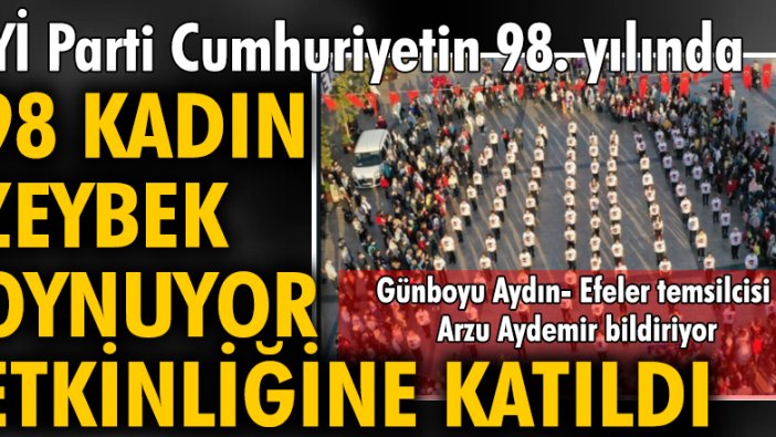 İYİ Parti Cumhuriyetin 98. yılında 98 kadın zeybek oynuyor etkinliğine katıldı