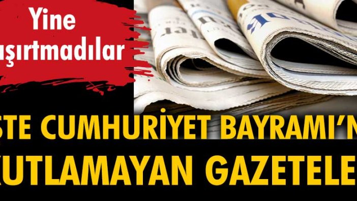 Yine şaşırtmadılar! İşte Cumhuriyet Bayramı'nı kutlamayan gazeteler