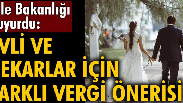 Aile Bakanlığı duyurdu: Evli ve bekarlar için farklı vergi önerisi