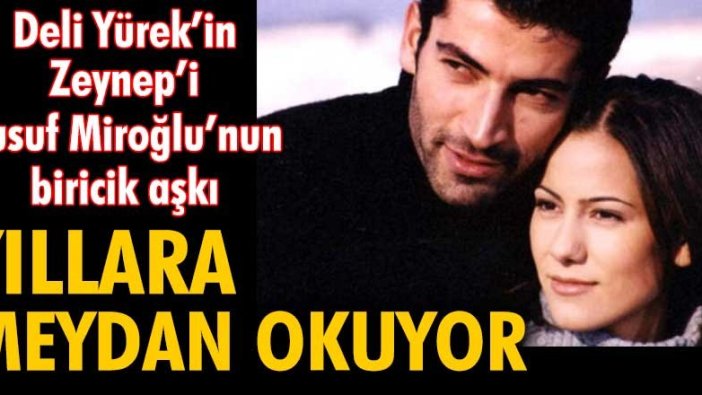 Deli Yürek'in Zeynep'i, Yusuf Miroğlu'nun biricik aşkı yıllara meydan okuyor