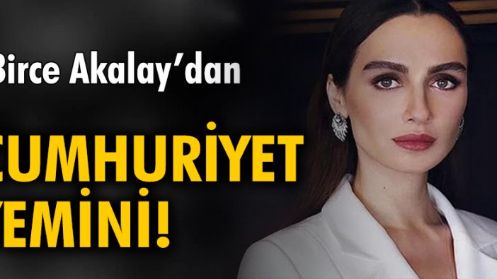 Birce Akalay'dan Cumhuriyet yemini