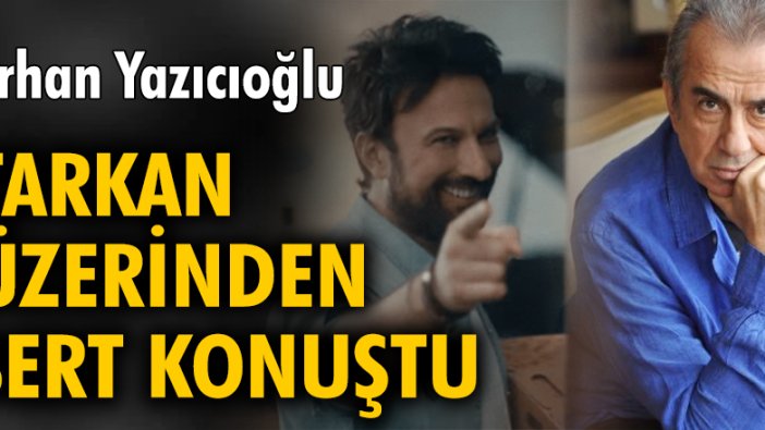 Erhan Yazıcıoğlu, Tarkan üzerinden sert konuştu