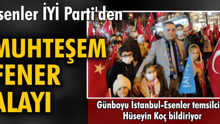 Esenler İYİ Parti'den muhteşem fener alayı...