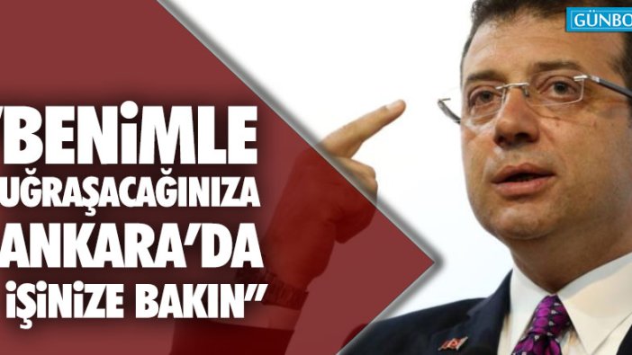 İmamoğlu: Benimle uğraşacağınıza Ankara'da işinize bakın