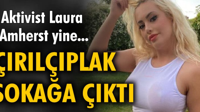 Aktivist Laura Amherst yine çırılçıplak sokağa çıktı