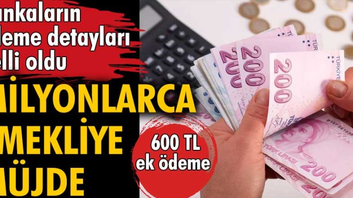 Milyonlarca emekliye müjde! Bankaların ödeme detayları belli oldu 