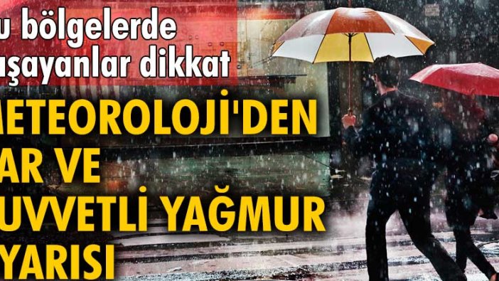 Meteoroloji'den kar ve kuvvetli yağmur uyarısı