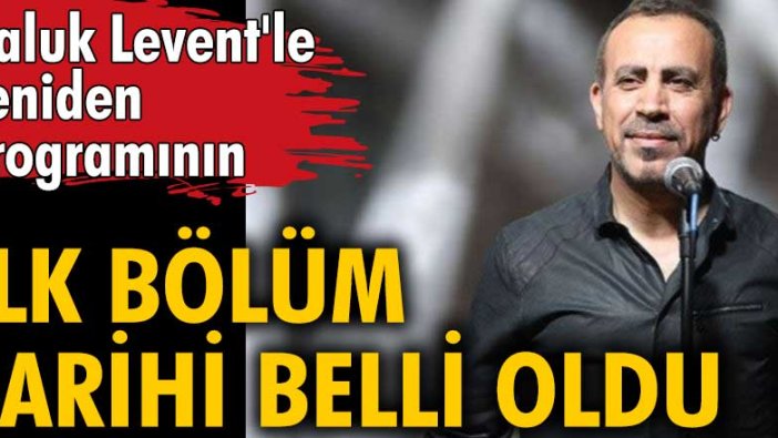 Haluk Levent'le Yeniden programının ilk bölüm tarihi belli oldu