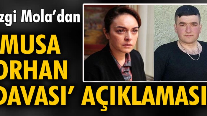 Ezgi Mola’dan, 'Musa Orhan davası' açıklaması