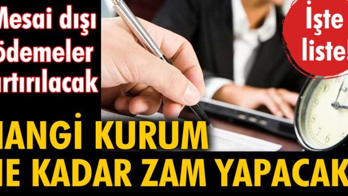 Mesai dışı ödemeler artırılacak. Hangi kurum ne kadar zam yapacak?
