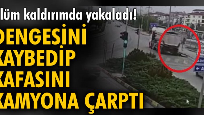 Ölüm kaldırımda yakaladı! Dengesini kaybedip kafasını kamyona çarptı