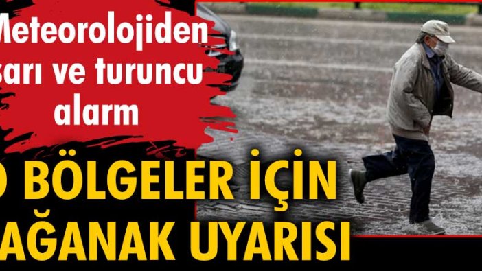 Meteorolojiden sarı ve turuncu alarm! O bölgeler için sağanak uyarısı