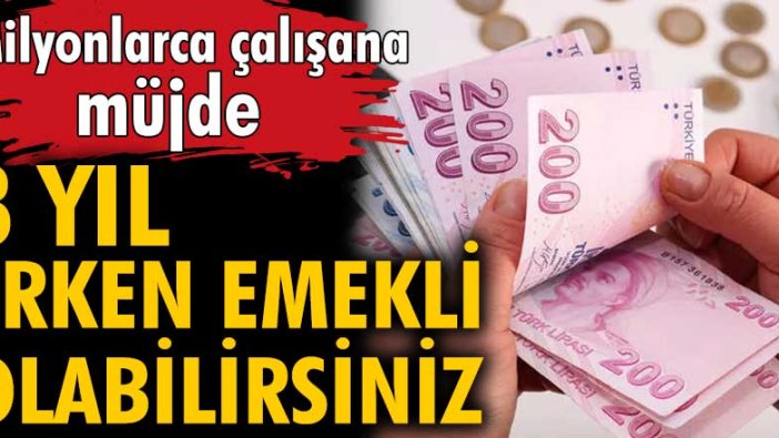 Milyonlarca çalışana müjdeli haber! 8 yıl erken emekli olabilirsiniz