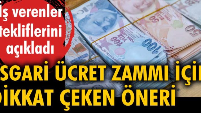 İş verenler tekliflerini açıkladı. Asgari ücret zammı için dikkat çeken öneri