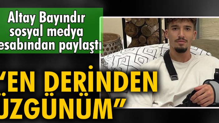 Altay Bayındır: En derinden üzgünüm