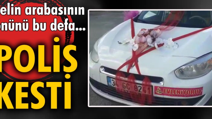 Gelin arabasının önünü bu defa polis kesti