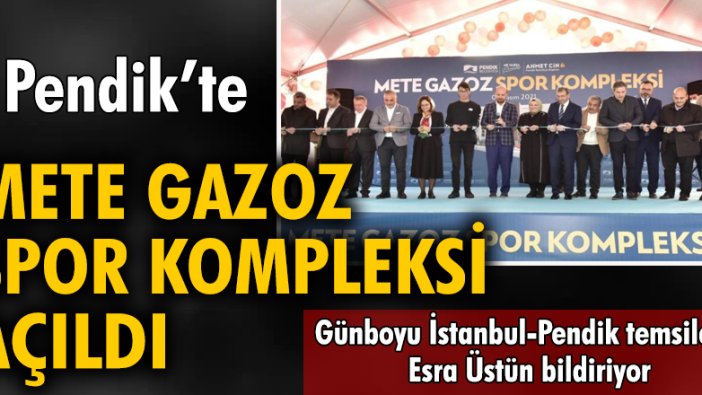 Pendik’te Mete Gazoz Spor Kompleksi açıldı