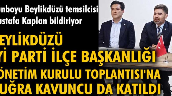 Beylikdüzü İYİ Parti İlçe Başkanlığı Olağan Yönetim Kurulu toplantısına Buğra Kavuncu da katıldı