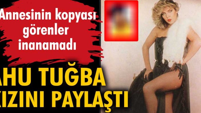 Ahu Tuğba kızını paylaştı. Annesinin kopyası... Görenler inanamadı