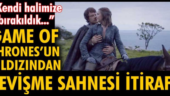 Game of Thrones'un yıldızından sevişme sahnesi itirafı