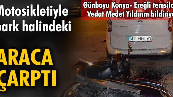 Motosikletiyle park halindeki araca çarptı