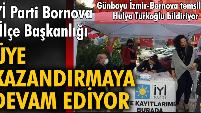 İYİ Parti Bornova İlçe Başkanlığı üye kazandırmaya devam ediyor