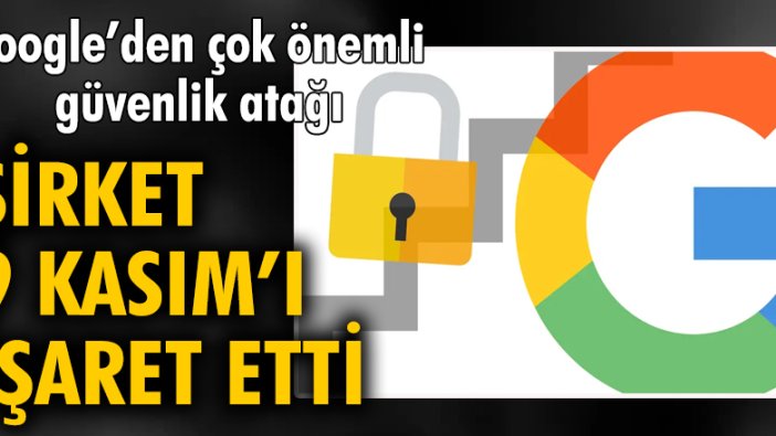 Google'dan çok önemli güvenlik atağı! Şirket 9 Kasım'ı işaret etti