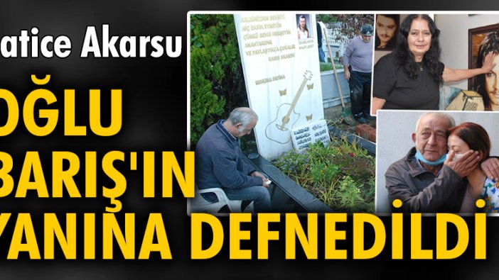 Hatice Akarsu, oğlu Barış'ın yanına defnedildi