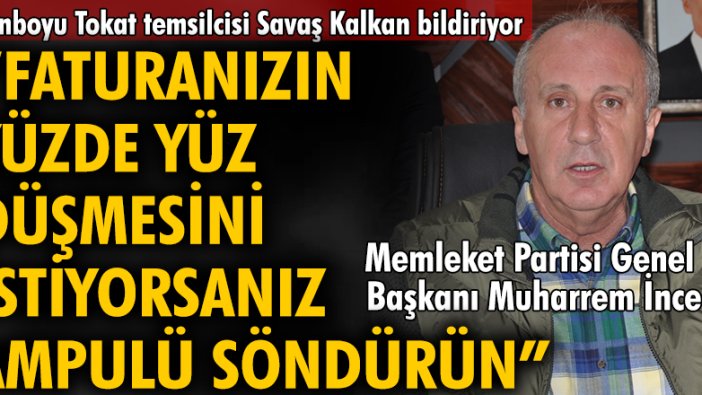 Memleket Partisi Genel Başkanı Muharrem İnce; Faturanızın yüzde yüz düşmesini itiyorsanız ampulü söndürün