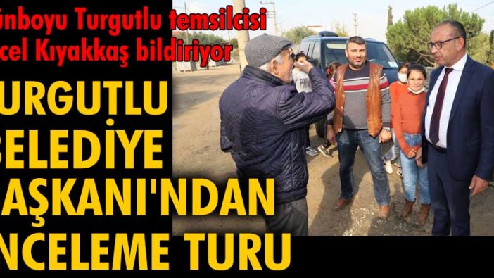 Turgutlu Belediye Başkanı Çetin Akın'dan inceleme turu