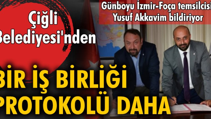 Çiğli Belediyesi'nden bir İş Birliği protokolü daha...