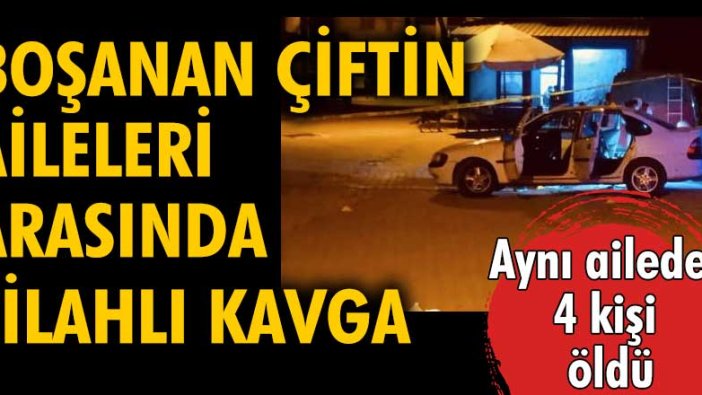 Boşanan çiftin aileleri arasında çıkan silahlı kavgada 4 kişi öldü