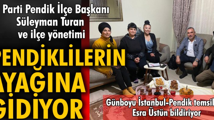 İYİ Parti Pendik İlçe Başkanı Süleyman Turan ve ilçe yönetimi Pendiklilerin ayağına gidiyor