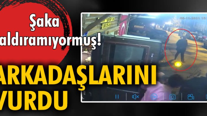 Şaka kaldıramıyormuş! Arkadaşlarını vurdu...