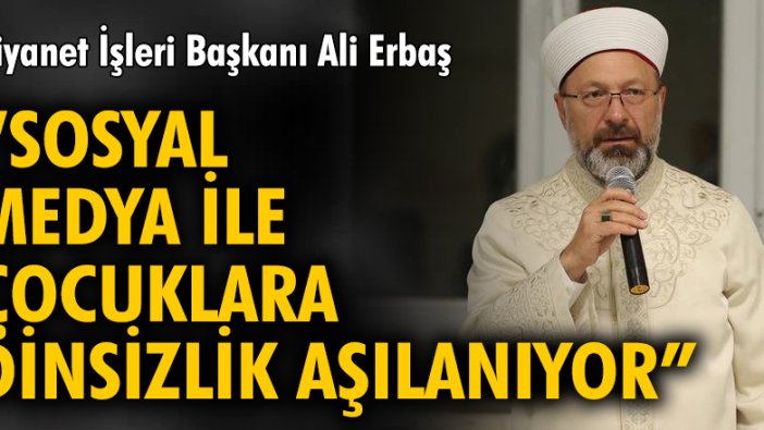 Ali Erbaş: Sosyal medya ile çocuklara dinsizlik aşılanıyor