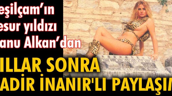 Yeşilçam'ın cesur yıldızı Banu Alkan'dan yıllar sonra Kadir İnanır'lı paylaşım