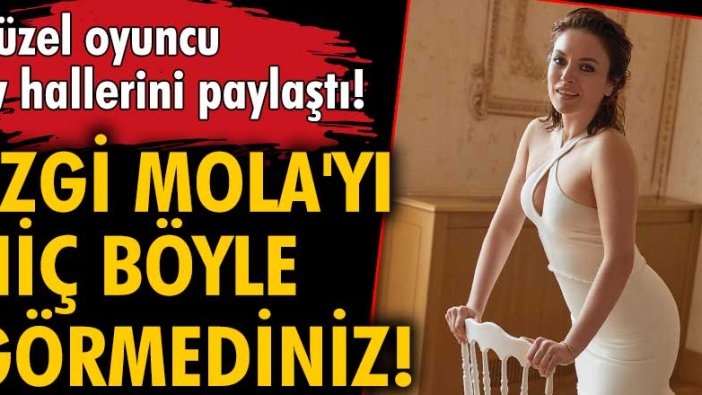 Ezgi mola ev hallerini paylaştı!