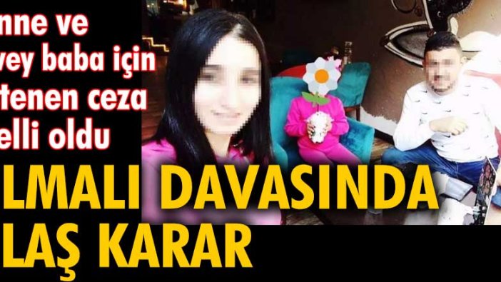 Elmalı davasına ilişkin anne ve üvey baba için savcılık tarafından istenen ceza belli oldu