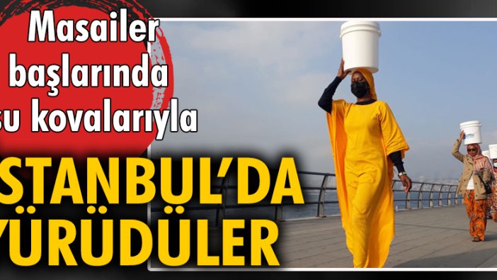 Masailer başlarında su kovalarıyla İstanbul'da yürüdüler