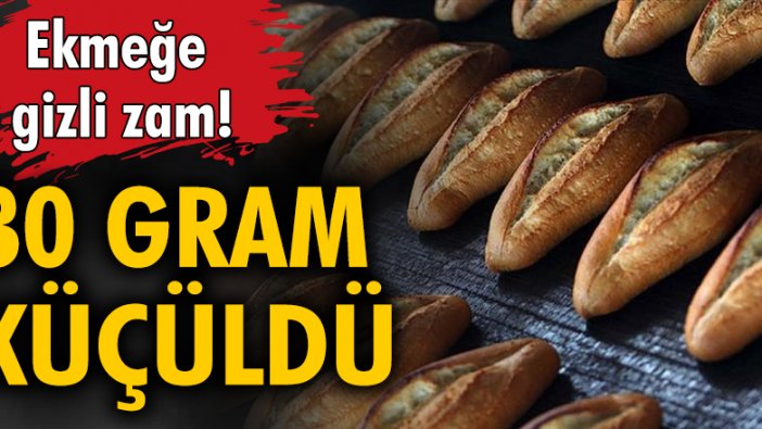 Ekmeğe gizli zam: 30 gram küçüldü