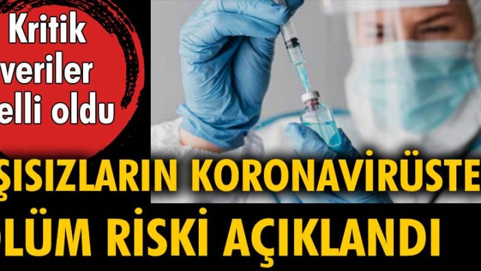 Aşısızların koronavirüsten ölüm riski açıklandı