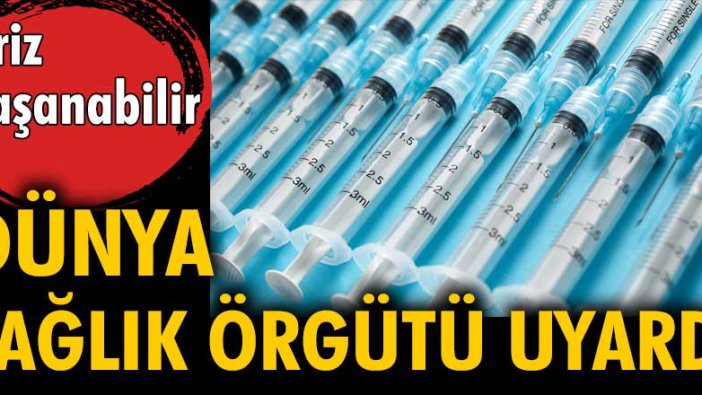 Dünya Sağlık Örgütü şırınga temininde kriz yaşanabileceğini açıkladı