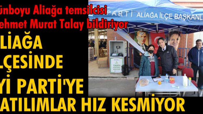 Aliağa ilçesinde İYİ Parti'ye katılımlar hız kesmiyor!