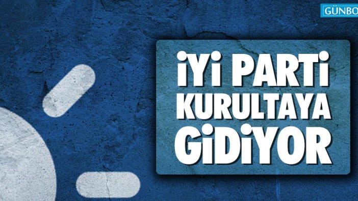 İYİ Parti kurultaya gidiyor!