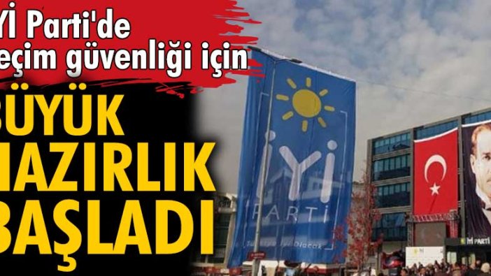 İYİ Parti'den seçim güvenliği için büyük hazırlık