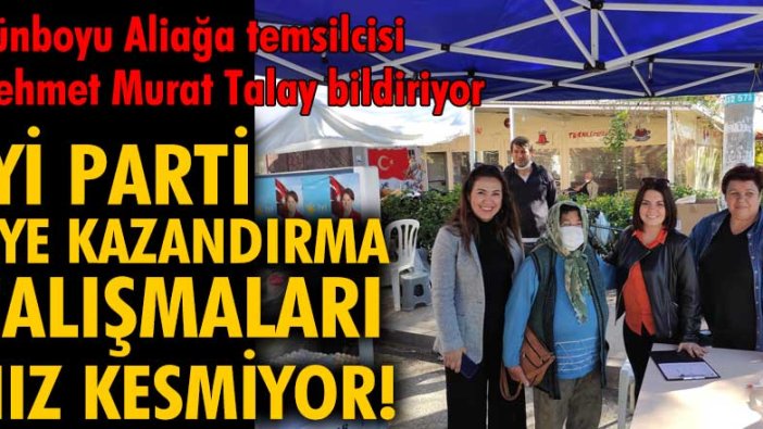 İYİ Parti Aliağa İlçe Teşkilatı'nın üye kazandırma çalışmaları hız kesmiyor!