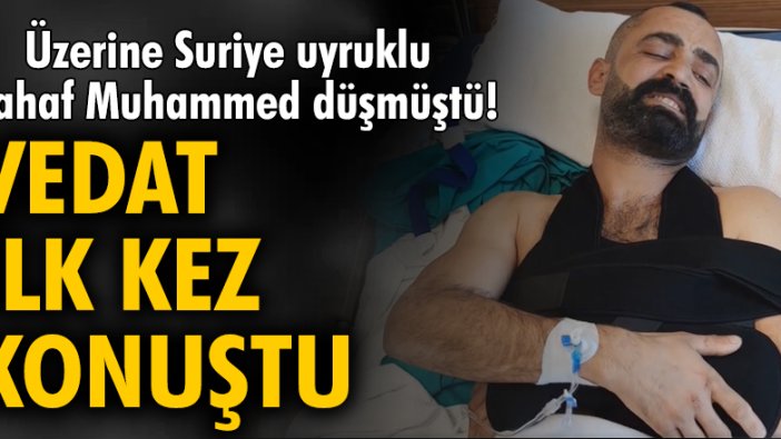 Üzerine Suriye uyruklu Rahaf Muhammed düşmüştü! Vedat ilk kez konuştu