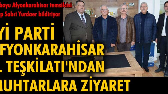 İYİ Parti Afyonkarahisar İl Teşkilatı'ndan Muhtarlara Ziyaret