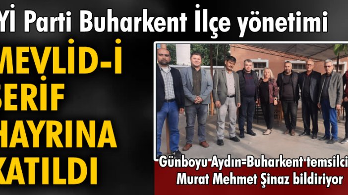 İYİ Parti Buharkent İlçe yönetimi mevlid-i şerif hayrına katıldı